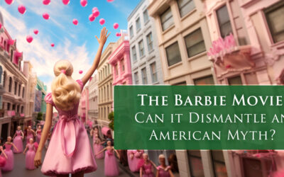 THE BARBIE MOVIE: Can it Dismantle an American Myth?