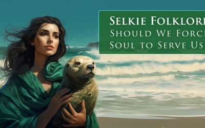 Selkie Folklore: Should we force soul to serve us?