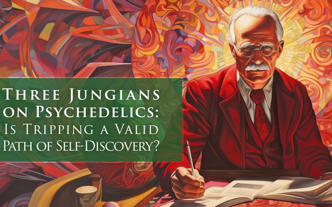 Three Jungians on Psychedelics: Is Tripping a Valid Path of Self-Discovery?