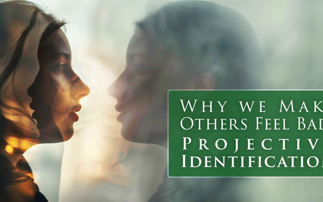 Projective Identification: Why We Make Others Feel Bad
