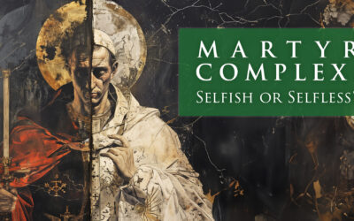 MARTYR COMPLEX: Selfish or Selfless?