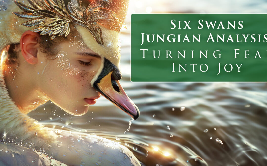 Six Swans Jungian Analysis: Transforming Fear into Joy